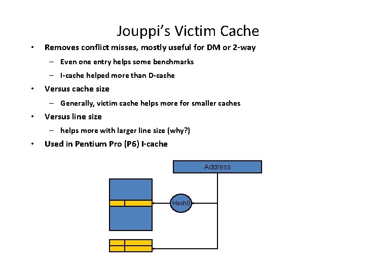 Jouppi’s Victim Cache • Removes conflict misses, mostly useful for DM or 2 -way