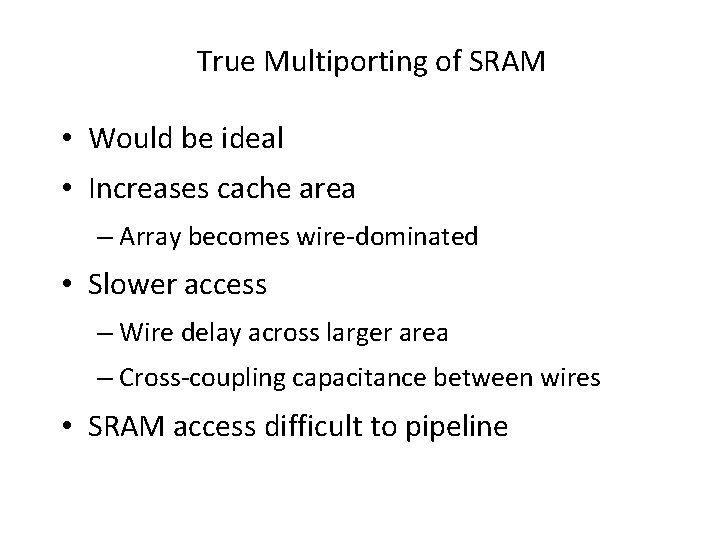 True Multiporting of SRAM • Would be ideal • Increases cache area – Array True Multiporting of SRAM • Would be ideal • Increases cache area – Array