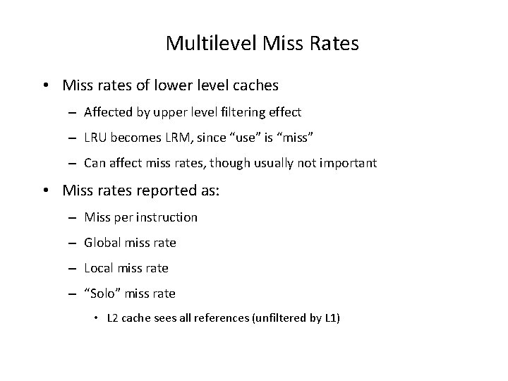 Multilevel Miss Rates • Miss rates of lower level caches – Affected by upper