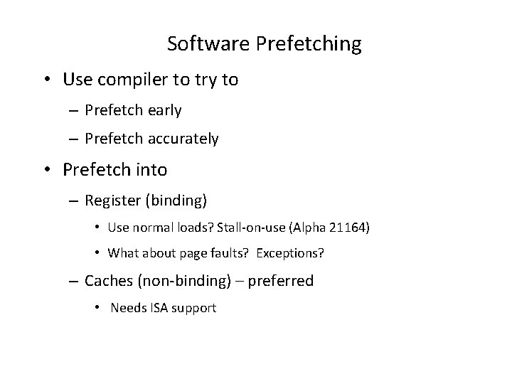 Software Prefetching • Use compiler to try to – Prefetch early – Prefetch accurately