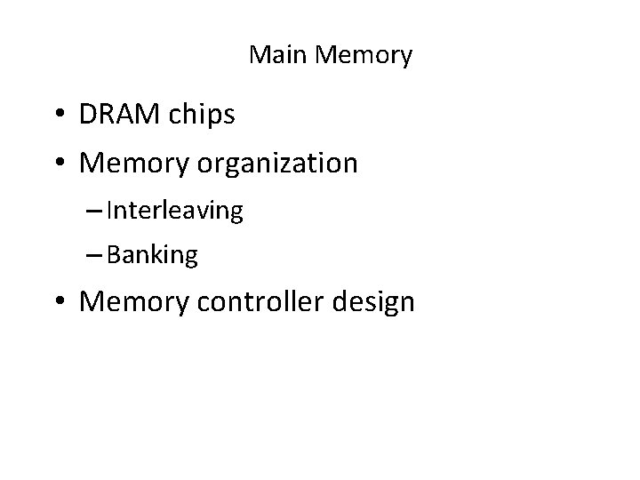 Main Memory • DRAM chips • Memory organization – Interleaving – Banking • Memory