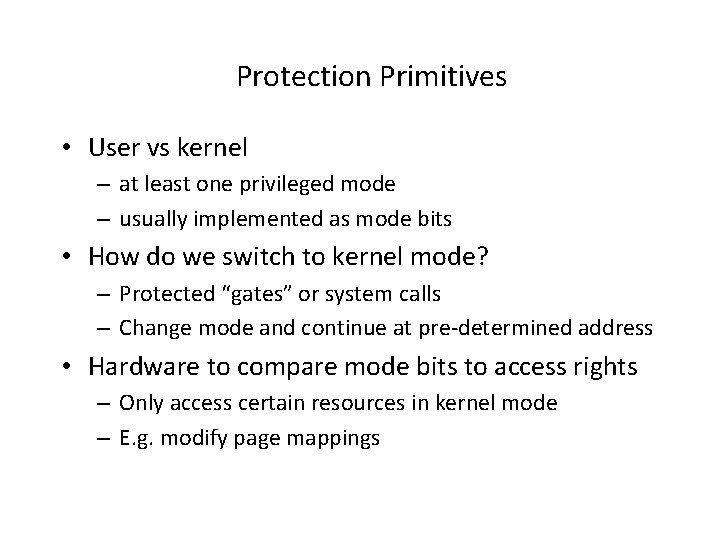 Protection Primitives • User vs kernel – at least one privileged mode – usually