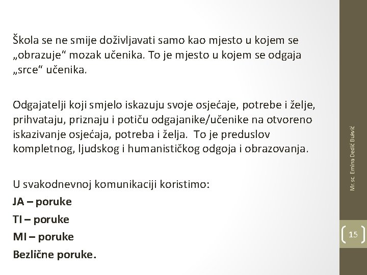 Odgajatelji koji smjelo iskazuju svoje osjećaje, potrebe i želje, prihvataju, priznaju i potiču odgajanike/učenike