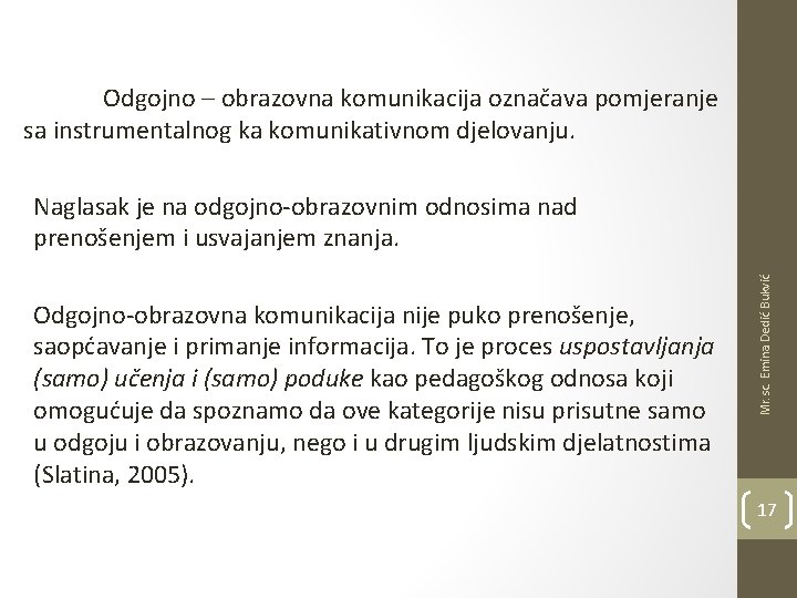 Odgojno – obrazovna komunikacija označava pomjeranje sa instrumentalnog ka komunikativnom djelovanju. Odgojno-obrazovna komunikacija nije