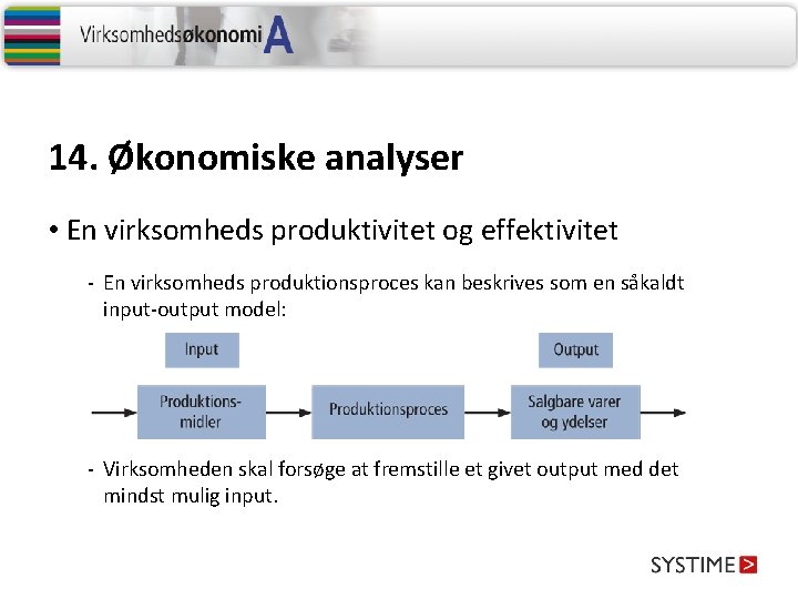 14. Økonomiske analyser • En virksomheds produktivitet og effektivitet - En virksomheds produktionsproces kan