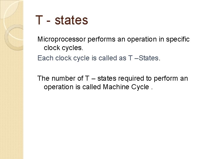 T - states Microprocessor performs an operation in specific clock cycles. Each clock cycle T - states Microprocessor performs an operation in specific clock cycles. Each clock cycle