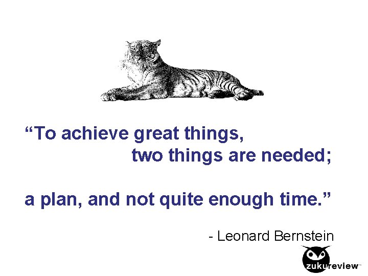 “To achieve great things, two things are needed; a plan, and not quite enough