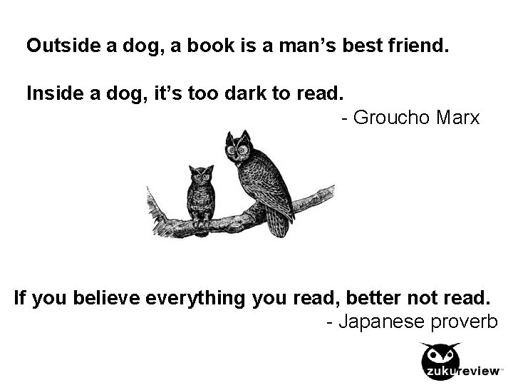 Outside a dog, a book is a man’s best friend. Inside a dog, it’s