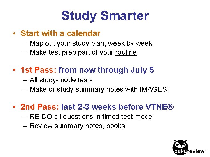 Study Smarter • Start with a calendar – Map out your study plan, week