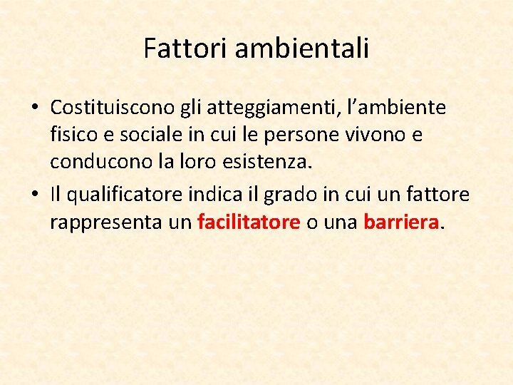 Fattori ambientali • Costituiscono gli atteggiamenti, l’ambiente fisico e sociale in cui le persone