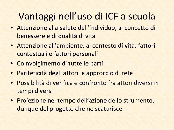 Vantaggi nell’uso di ICF a scuola • Attenzione alla salute dell’individuo, al concetto di