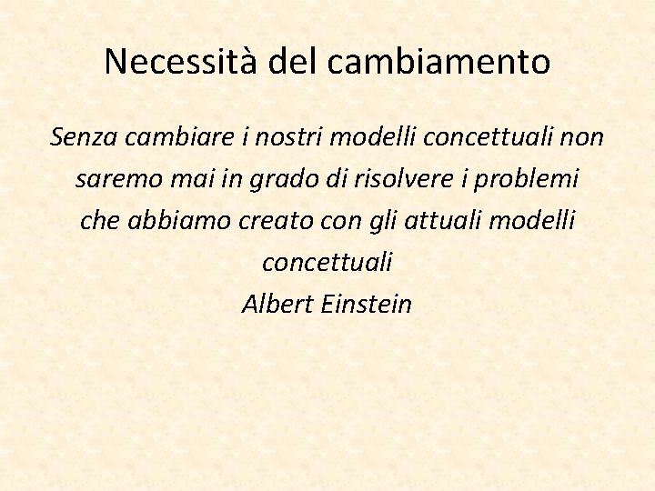 Necessità del cambiamento Senza cambiare i nostri modelli concettuali non saremo mai in grado