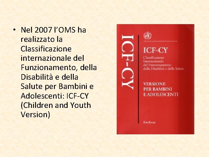  • Nel 2007 l’OMS ha realizzato la Classificazione internazionale del Funzionamento, della Disabilità