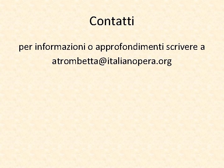 Contatti per informazioni o approfondimenti scrivere a atrombetta@italianopera. org 