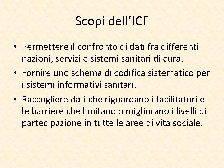 Scopi dell’ICF • Permettere il confronto di dati fra differenti nazioni, servizi e sistemi