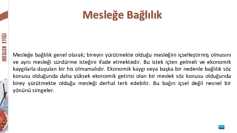 Mesleğe Bağlılık Mesleğe bağlılık genel olarak; bireyin yürütmekte olduğu mesleğini içselleştirmiş olmasını ve aynı