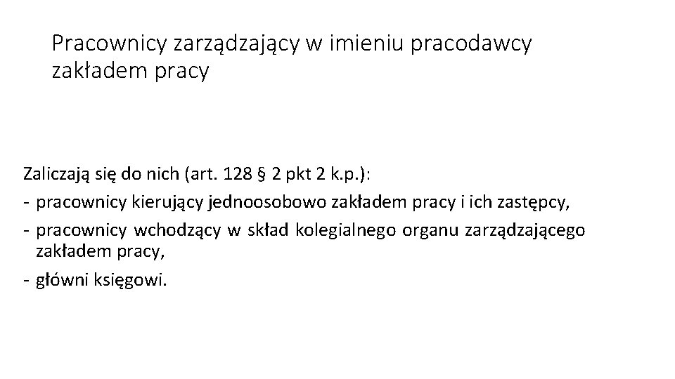 Pracownicy zarządzający w imieniu pracodawcy zakładem pracy Zaliczają się do nich (art. 128 §