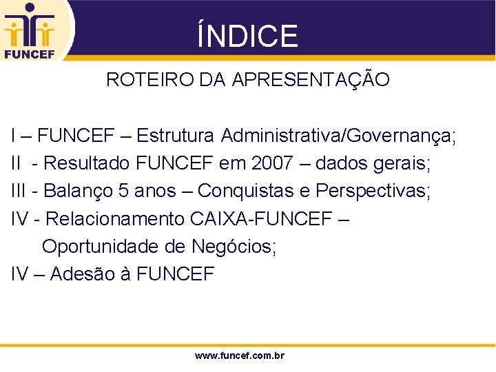 ÍNDICE ROTEIRO DA APRESENTAÇÃO I – FUNCEF – Estrutura Administrativa/Governança; II - Resultado FUNCEF