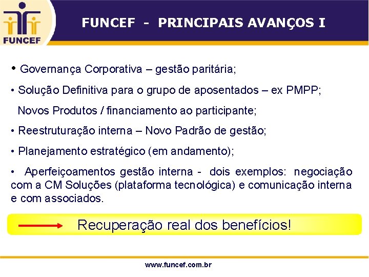 FUNCEF - PRINCIPAIS AVANÇOS I • Governança Corporativa – gestão paritária; • Solução Definitiva