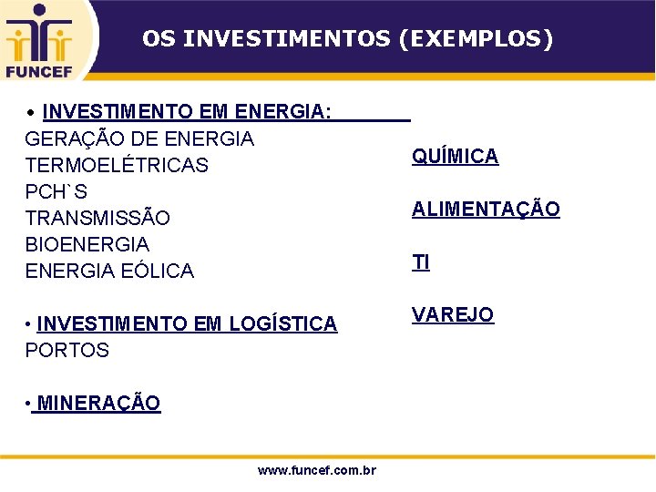 OS INVESTIMENTOS (EXEMPLOS) • INVESTIMENTO EM ENERGIA: GERAÇÃO DE ENERGIA TERMOELÉTRICAS PCH`S TRANSMISSÃO BIOENERGIA