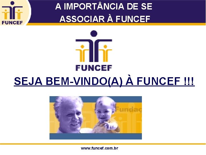 A IMPORT NCIA DE SE ASSOCIAR À FUNCEF SEJA BEM-VINDO(A) À FUNCEF !!! 33