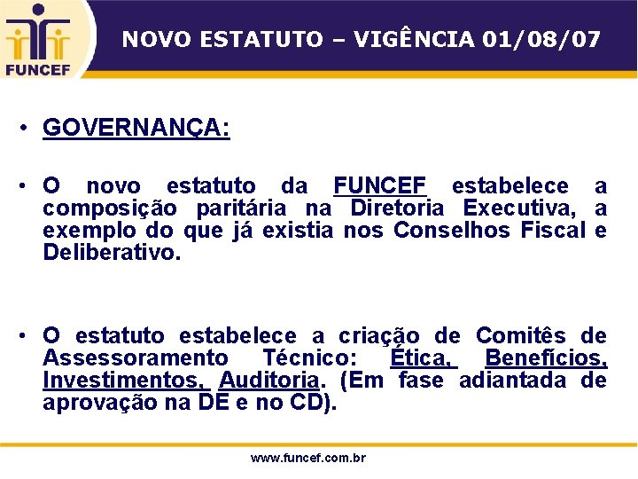 NOVO ESTATUTO – VIGÊNCIA 01/08/07 • GOVERNANÇA: • O novo estatuto da FUNCEF estabelece