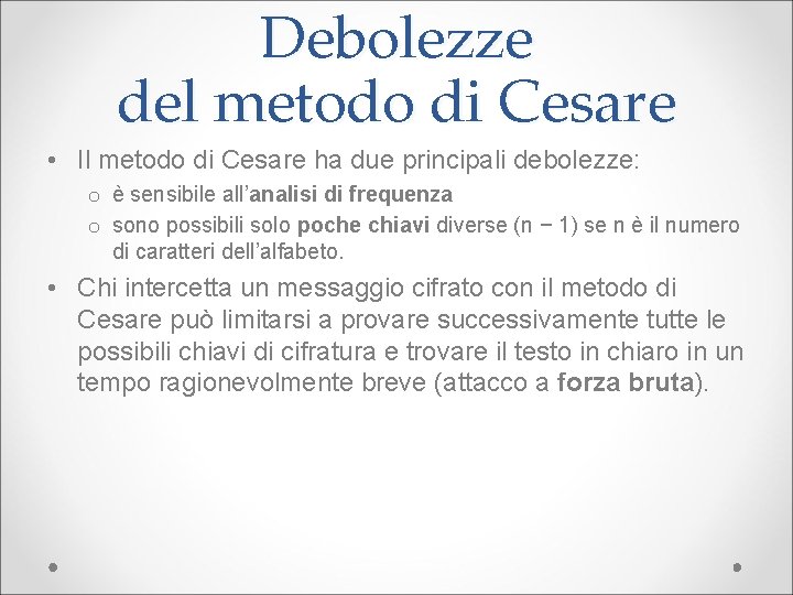 Debolezze del metodo di Cesare • Il metodo di Cesare ha due principali debolezze: