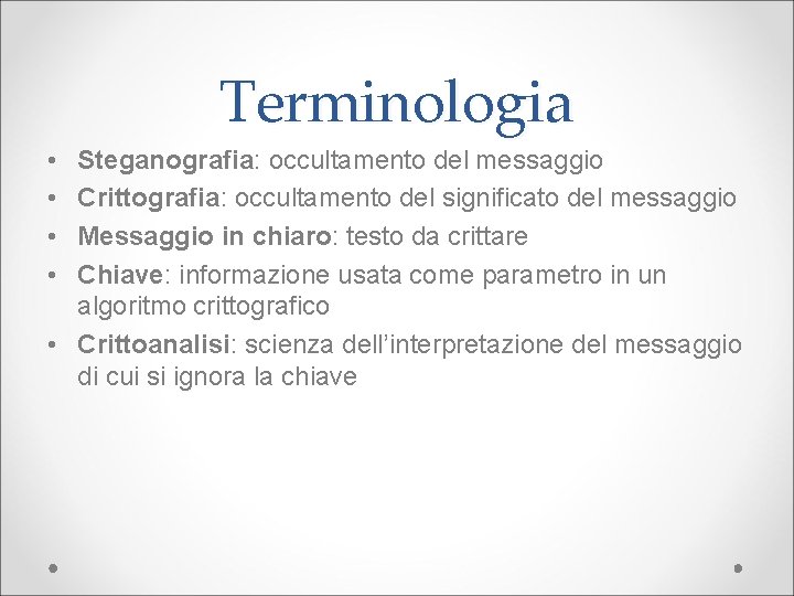 Terminologia • • Steganografia: occultamento del messaggio Crittografia: occultamento del significato del messaggio Messaggio