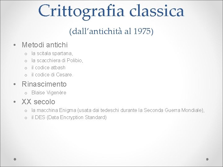 Crittografia classica (dall’antichità al 1975) • Metodi antichi o o la scitala spartana, la