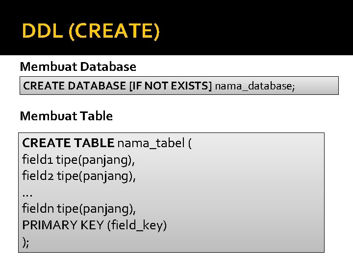 DDL (CREATE) Membuat Database CREATE DATABASE [IF NOT EXISTS] nama_database; Membuat Table CREATE TABLE