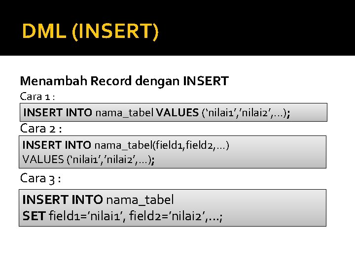 DML (INSERT) Menambah Record dengan INSERT Cara 1 : INSERT INTO nama_tabel VALUES (‘nilai