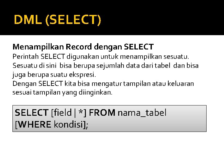 DML (SELECT) Menampilkan Record dengan SELECT Perintah SELECT digunakan untuk menampilkan sesuatu. Sesuatu di
