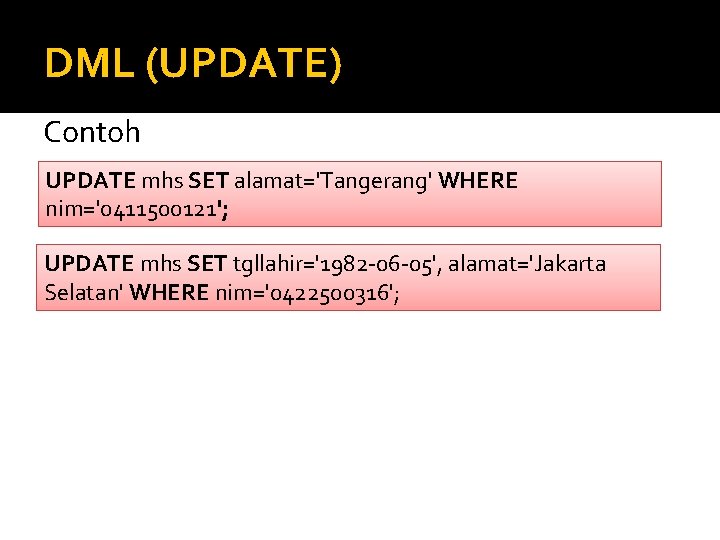 DML (UPDATE) Contoh UPDATE mhs SET alamat='Tangerang' WHERE nim='0411500121'; UPDATE mhs SET tgllahir='1982 -06