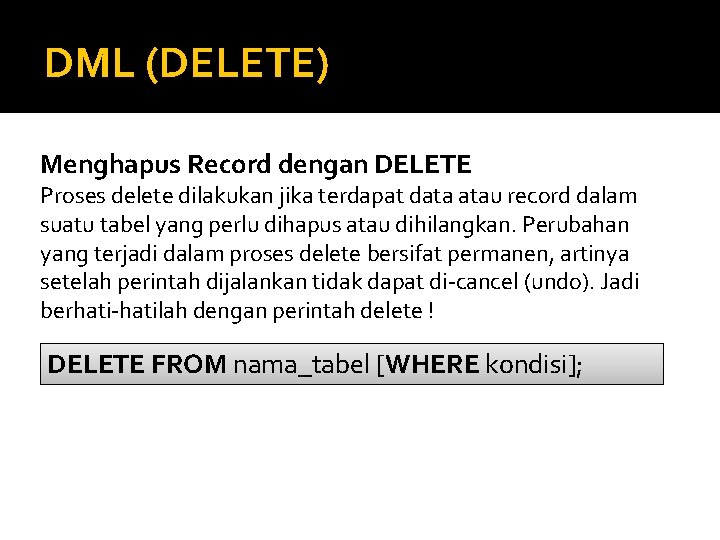 DML (DELETE) Menghapus Record dengan DELETE Proses delete dilakukan jika terdapat data atau record