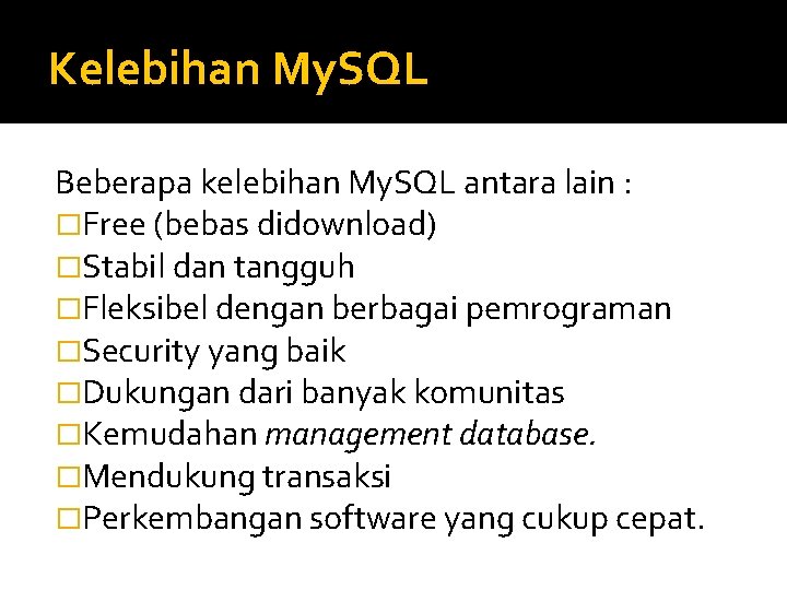 Kelebihan My. SQL Beberapa kelebihan My. SQL antara lain : �Free (bebas didownload) �Stabil