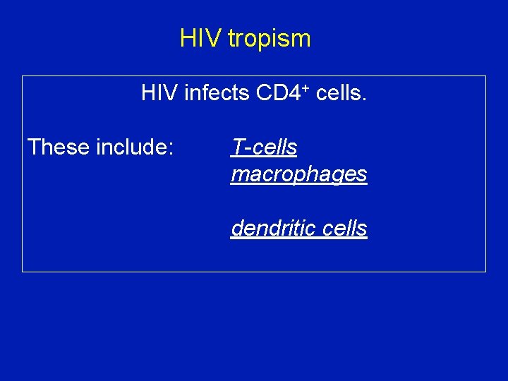 HIV tropism HIV infects CD 4+ cells. These include: T-cells macrophages dendritic cells 