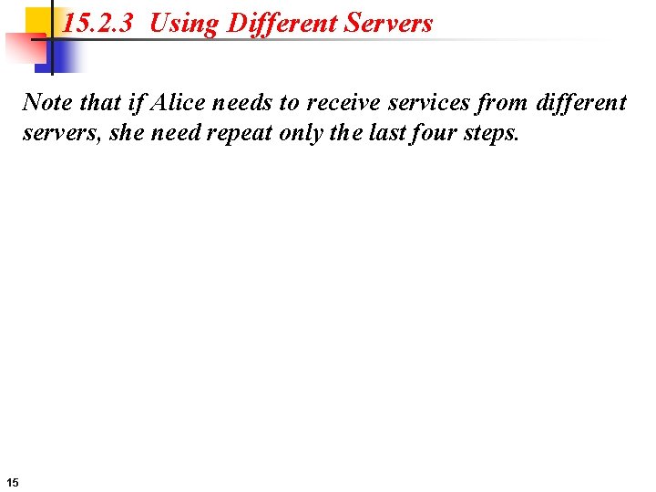 15. 2. 3 Using Different Servers Note that if Alice needs to receive services