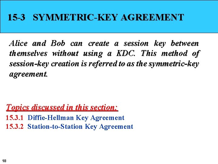15 -3 SYMMETRIC-KEY AGREEMENT Alice and Bob can create a session key between themselves