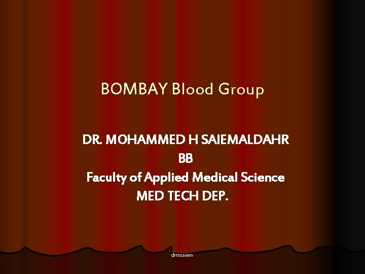 BOMBAY Blood Group DR. MOHAMMED H SAIEMALDAHR BB Faculty of Applied Medical Science MED