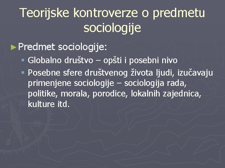 Teorijske kontroverze o predmetu sociologije ► Predmet sociologije: § Globalno društvo – opšti i