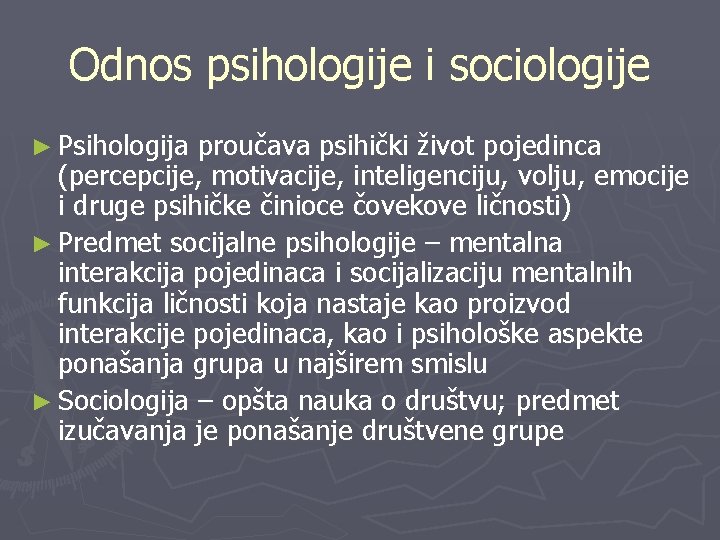 Odnos psihologije i sociologije ► Psihologija proučava psihički život pojedinca (percepcije, motivacije, inteligenciju, volju,