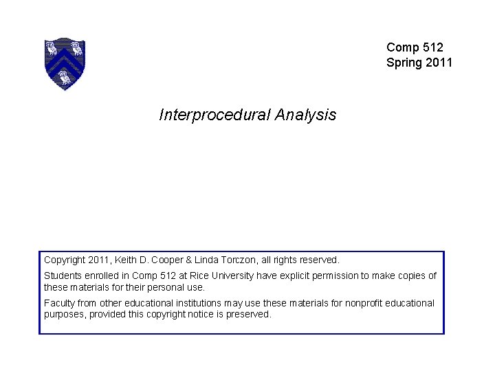 Comp 512 Spring 2011 Interprocedural Analysis Copyright 2011, Keith D. Cooper & Linda Torczon,