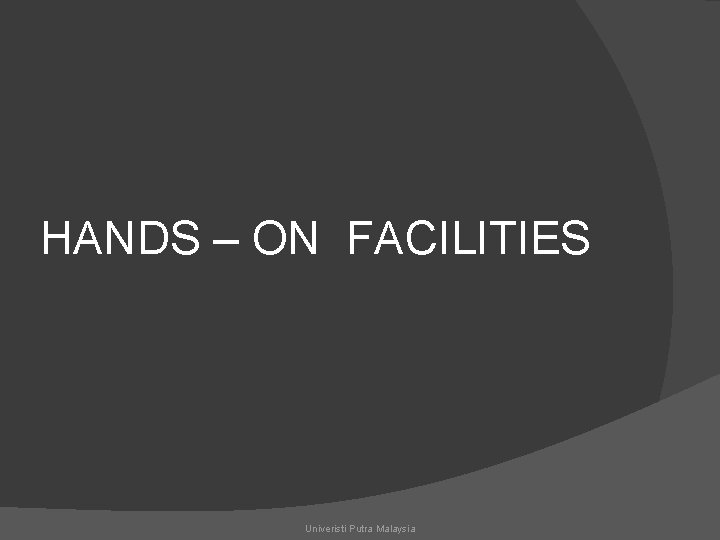 HANDS – ON FACILITIES Univeristi Putra Malaysia 