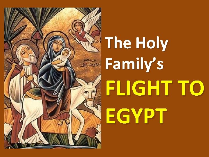 The Holy Family’s FLIGHT TO EGYPT 