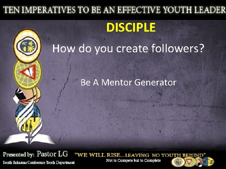 DISCIPLE How do you create followers? Be A Mentor Generator 