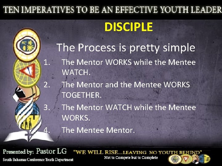 DISCIPLE The Process is pretty simple 1. 2. 3. 4. The Mentor WORKS while