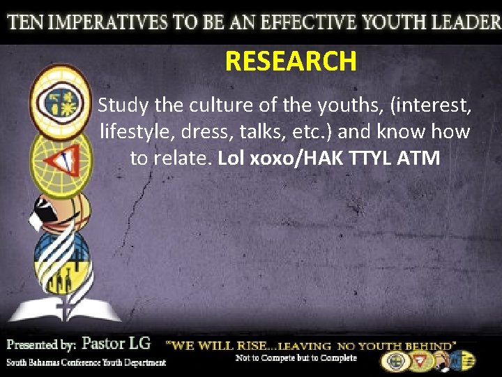 RESEARCH Study the culture of the youths, (interest, lifestyle, dress, talks, etc. ) and