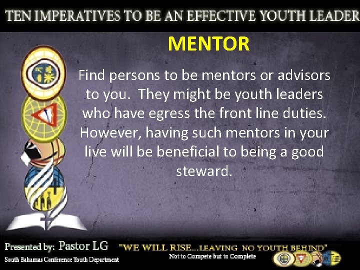 MENTOR Find persons to be mentors or advisors to you. They might be youth