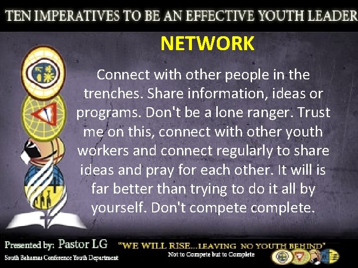 NETWORK Connect with other people in the trenches. Share information, ideas or programs. Don't