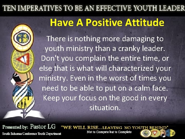 Have A Positive Attitude There is nothing more damaging to youth ministry than a